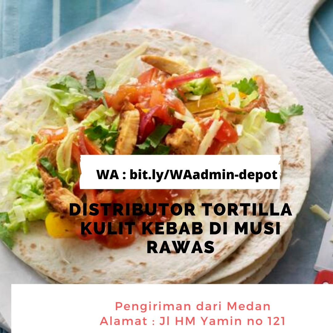 Distributor Tortilla Kulit Kebab di Musi Rawas Pengiriman dari Kota Medan Distributor Tortilla Kulit Kebab di Musi Rawas Pengiriman dari Kota Medan