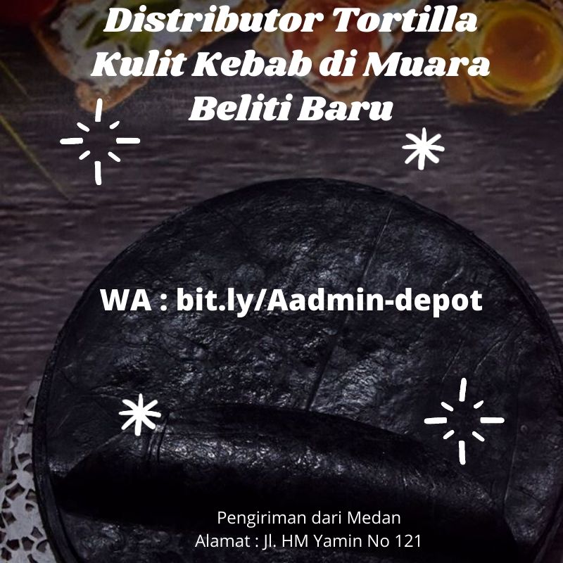 Distributor Tortilla Kulit Kebab di Muara Beliti Baru Pengiriman dari Medan Distributor Tortilla Kulit Kebab di Muara Beliti Baru Pengiriman dari Medan